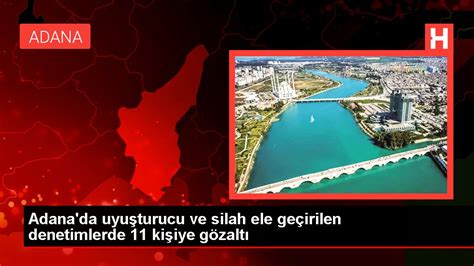 A­d­a­n­a­­d­a­ ­u­y­u­ş­t­u­r­u­c­u­ ­v­e­ ­s­i­l­a­h­ ­e­l­e­ ­g­e­ç­i­r­i­l­e­n­ ­d­e­n­e­t­i­m­l­e­r­d­e­ ­1­1­ ­k­i­ş­i­y­e­ ­g­ö­z­a­l­t­ı­